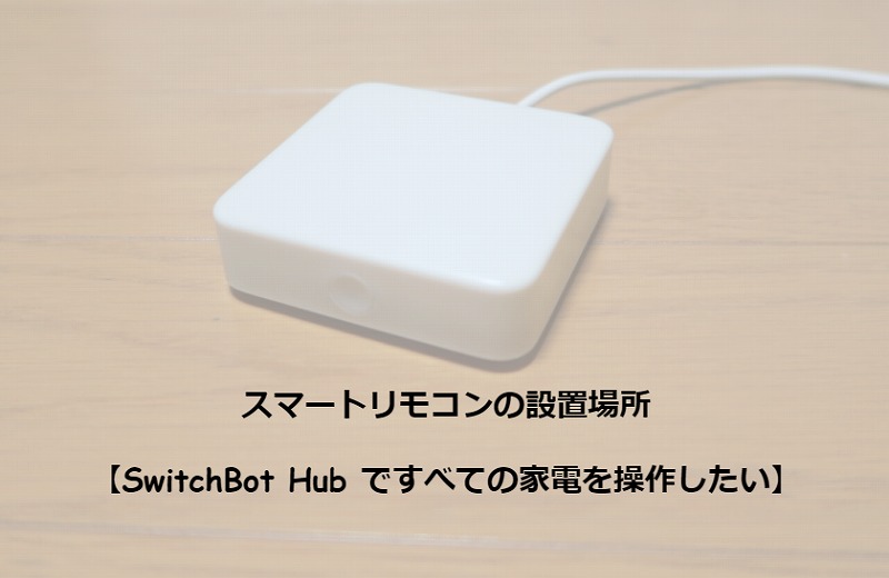 スマートリモコンの設置場所【SwitchBot Hub ですべての家電を操作